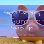 How To Save Money – 10 Summer Savings Tips