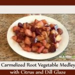 Carmelized Root Vegetable Medley with Citrus and Dill Glaze
